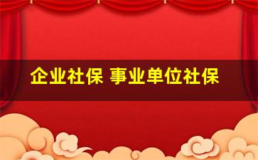 企业社保 事业单位社保